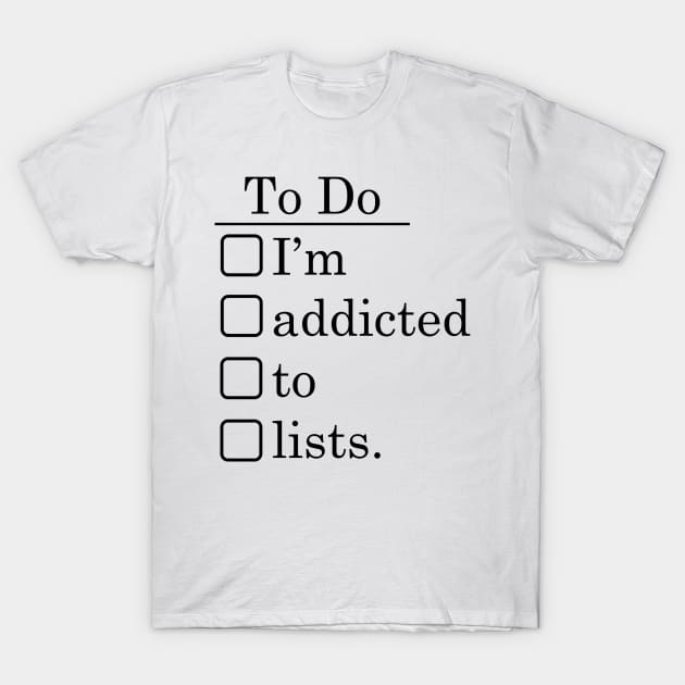 I'm addicted to lists. T-Shirt by Going Ape Shirt Costumes